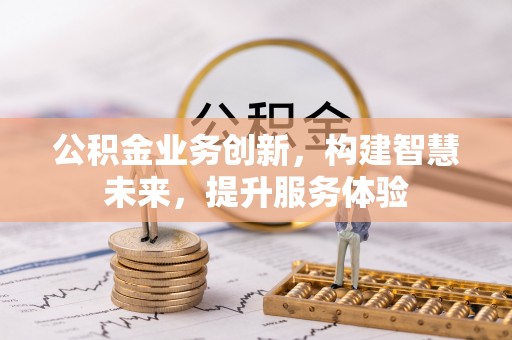 随县公积金业务创新，构建智慧未来，提升服务体验