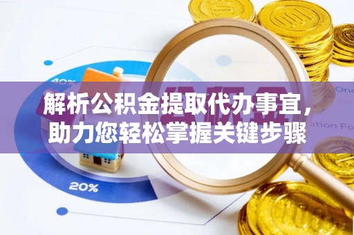随县解析公积金提取代办事宜，助力您轻松掌握关键步骤