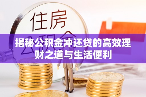 随县揭秘公积金冲还贷的高效理财之道与生活便利