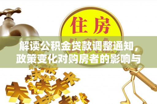 随县解读公积金贷款调整通知，政策变化对购房者的影响与机遇